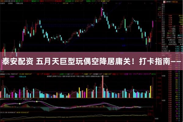 泰安配资 五月天巨型玩偶空降居庸关！打卡指南——